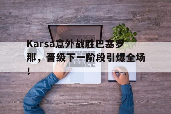 Karsa意外战胜巴塞罗那，晋级下一阶段引爆全场！